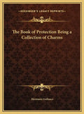 The Book of Protection Being a Collection of Charms - Hardcover