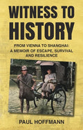 Witness to History: From Vienna to Shanghai: A Memoir of Escape, Survival and Resilience - Paperback