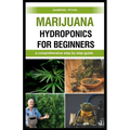 marijuana hydroponics for beginners: a comprehensive step by step guide - Paperback