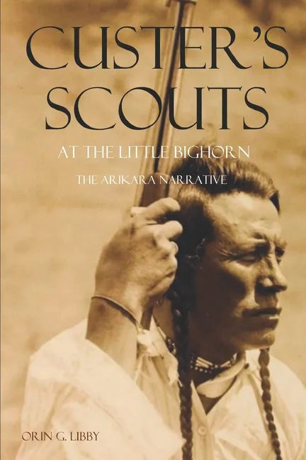 Custer's Scouts at the Little Bighorn: The Arikara Narrative - Paperback