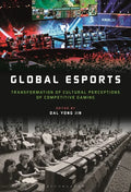 Global esports: Transformation of Cultural Perceptions of Competitive Gaming - Paperback