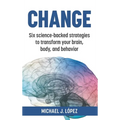 Change: Six science-backed strategies to transform your brain, body, and behavior - Hardcover