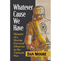 Whatever Cause We Have: Memoir of a Marine Forward Observer in the Vietnam War - Paperback