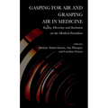Gasping for Air and Grasping Air in Medicine: Equity, Diversity, and Inclusion on the Medical Frontline - Hardcover