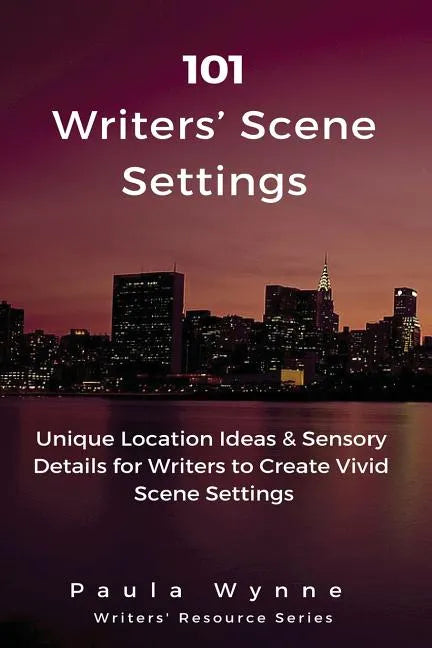 101 Writers' Scene Settings: Unique Location Ideas & Sensory Details for Writers to Create Vivid Scene Settings - Paperback