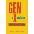 Gen-eXceptional: How the Unique Traits of Generation X Can Transform Leadership - Paperback