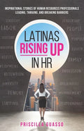 Latinas Rising Up in HR: Inspirational Stories of Human Resources Professionals Leading, Thriving, and Breaking Barriers - Paperback