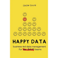 Happy Data: Business-Led Data Management for Non-Boring Teams - Paperback