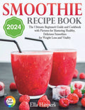 "Smoothie Recipe Book 2024: : The Ultimate Beginner's Guide and Cookbook with Pictures for Mastering Healthy, Delicious Smoothies for Weight Loss and - Paperback