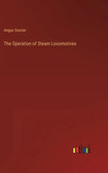 The Operation of Steam Locomotives - Hardcover