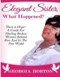 Elegant Sister, What Happened? There Is Hope- A Guide for Healing Broken Women Behind Bars and in the Free World a Step by Step Guide to Empowerment - Paperback