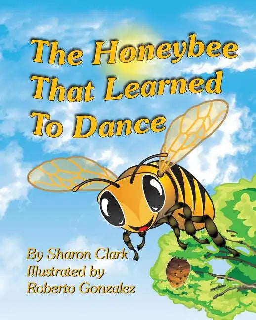 The Honeybee That Learned to Dance: A Children's Nature Picture Book, a Fun Honeybee Story That Kids Will Love; Educational Science (Insect) Series - Paperback