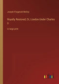 Royalty Restored; Or, London Under Charles II: in large print - Paperback