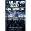 The Fallacious Belief in Government: Warp Speed Toward Tyranny - Paperback