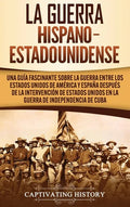La guerra hispano-estadounidense: Una guía fascinante sobre la guerra entre los Estados Unidos de América y España después de la intervención de Estad - Hardcover