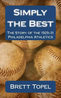 Simply the Best: The Story of the 1929-31 Philadelphia Athletics - Paperback