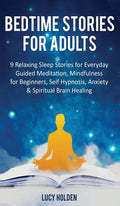 Bedtime Stories for Adults: 9 Relaxing Sleep Stories for Everyday Guided Meditation, Mindfulness for Beginners, Self-Hypnosis, Anxiety & Spiritual - Hardcover
