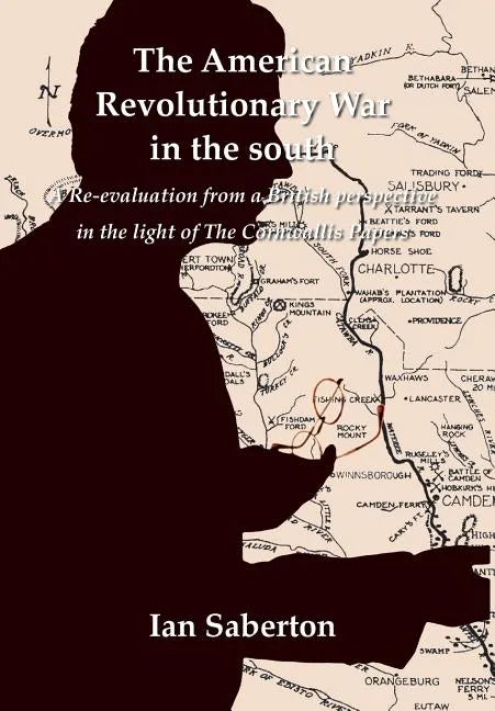 The American Revolutionary War in the south: A Re-evaluation from a British perspective in the light of The Cornwallis Papers - Hardcover