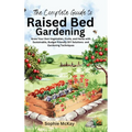 The Complete Guide to Raised Bed Gardening: Grow Your Own Vegetables, Fruits, and Herbs with Sustainable, Budget-friendly DIY Solutions and Gardening - Hardcover
