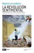 La Revolución Sentimental: Viaje Periodístico Por La Venezuela de Chávez - Paperback