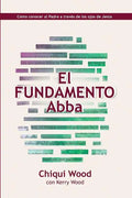 El Fundamento Abba: Cómo conocer al Padre a través de los ojos de Jesús - Paperback