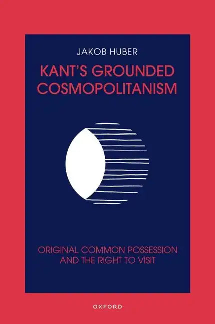 Kant's Grounded Cosmopolitanism: Original Common Possession and the Right to Visit - Hardcover