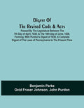 Digest Of The Revised Code & Acts Passed By The Legislature Between The 7Th Day Of April, 1830, & The 16Th Day Of June, 1836, Forming, With Purdon'S D - Paperback