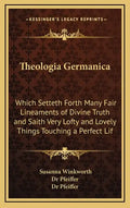Theologia Germanica: Which Setteth Forth Many Fair Lineaments of Divine Truth and Saith Very Lofty and Lovely Things Touching a Perfect Lif - Hardcover