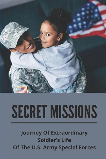 Secret Missions: Journey Of Extraordinary Soldier's Life Of The U.S. Army Special Forces: Know About Extraordinary Soldier'S Life Of Re - Paperback