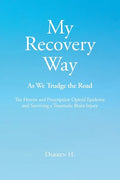 My Recovery Way: As We Trudge the Road: From Alcohol Abuse to the Heroin and Prescription Opioid Epidemic and Surviving a Traumatic Brain Injury - Paperback