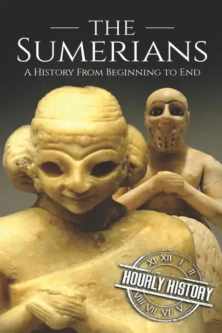 The Sumerians: A History From Beginning to End - Paperback