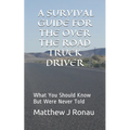 A Survival Guide for Over-the-Road Truck Drivers: What You Should Know But Were Never Told - Paperback