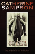 Between the Irons: Anecdotes of My Life with Horses - Paperback