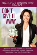 Don't Give It Away: Maximize The Sales Price Of Your Home By Discovering The Emotional Mistakes Every Home Seller Makes...And How To Avoid Them - Hardcover