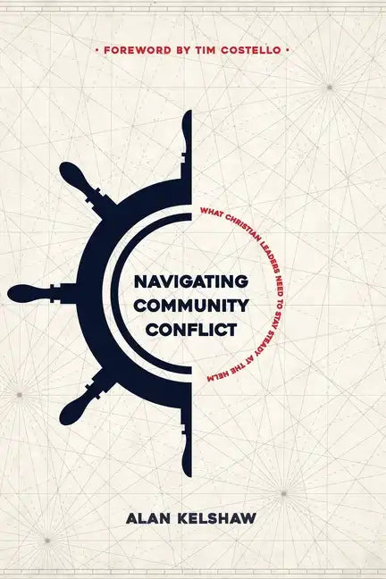 Navigating Community Conflict: what Christian leaders need to stay steady at the helm - Paperback