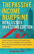 The Passive Income Blueprint: Real Estate Investing Edition: Create Passive Income with Real Estate, Reits, Tax Lien Certificates and Residential an - Paperback