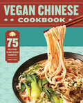 Vegan Chinese Cookbook: 75 Delicious Plant-Based Favorites - Paperback