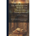The Mishnah On Which The Palestinian Talmud Rests: Edited For The Syndics Of The University Press From The Unique Manuscript Preserved In The Universi - Hardcover