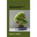 Mastering Japanese Maple Bonsai: Cultivation, Pruning, and Aesthetic Techniques for Stunning Acer Palmatum Bonsai Trees - Paperback