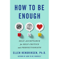 How to Be Enough: Self-Acceptance for Self-Critics and Perfectionists - Hardcover