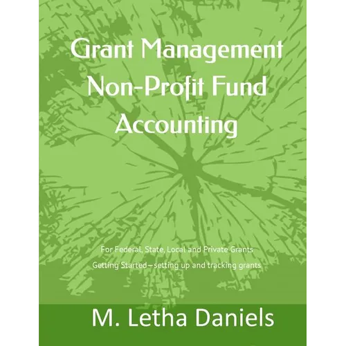 Grant Management Non-Profit Fund Accounting: For Federal, State, Local and Private Grants Getting Started - setting up and tracking grants - Paperback