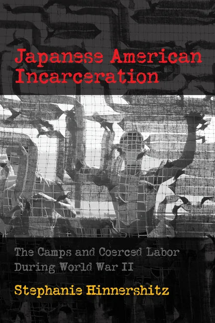 Japanese American Incarceration: The Camps and Coerced Labor During World War II - Hardcover