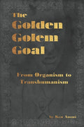 The Golden Golem Goal: From Organism to Transhumanism - Paperback