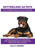 Rottweilers as Pets: Rottweilers General Info, Purchasing, Care, Cost, Keeping, Health, Supplies, Food, Breeding and More Included! The Ult - Paperback