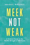 Meek Not Weak: A 12-Week Guide to the Gentle Strength of Meekness - Paperback