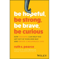Be Hopeful, Be Strong, Be Brave, Be Curious: How Coaching Can Help You Get Out of Your Own Way and Create a Meaningful Life - Paperback