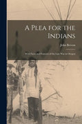 A Plea for the Indians [microform]: With Facts and Features of the Late War in Oregon - Paperback