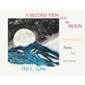 A Second View from the Moon: Paintings, Poetry, Prose, Short Stories - Paperback