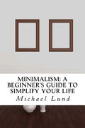Minimalism: A Beginner's Guide to Simplify Your Life - Paperback