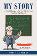 My Story: Or How I Managed to Survive Fifty-Six Years Teaching High School - Paperback